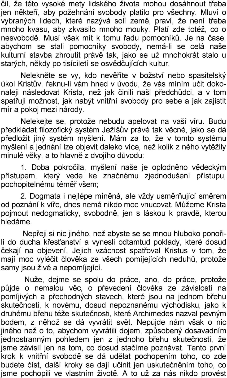 Je na čase, abychom se stali pomocníky svobody, nemá-li se celá naše kulturní stavba zhroutit právě tak, jako se už mnohokrát stalo u starých, někdy po tisíciletí se osvědčujících kultur.