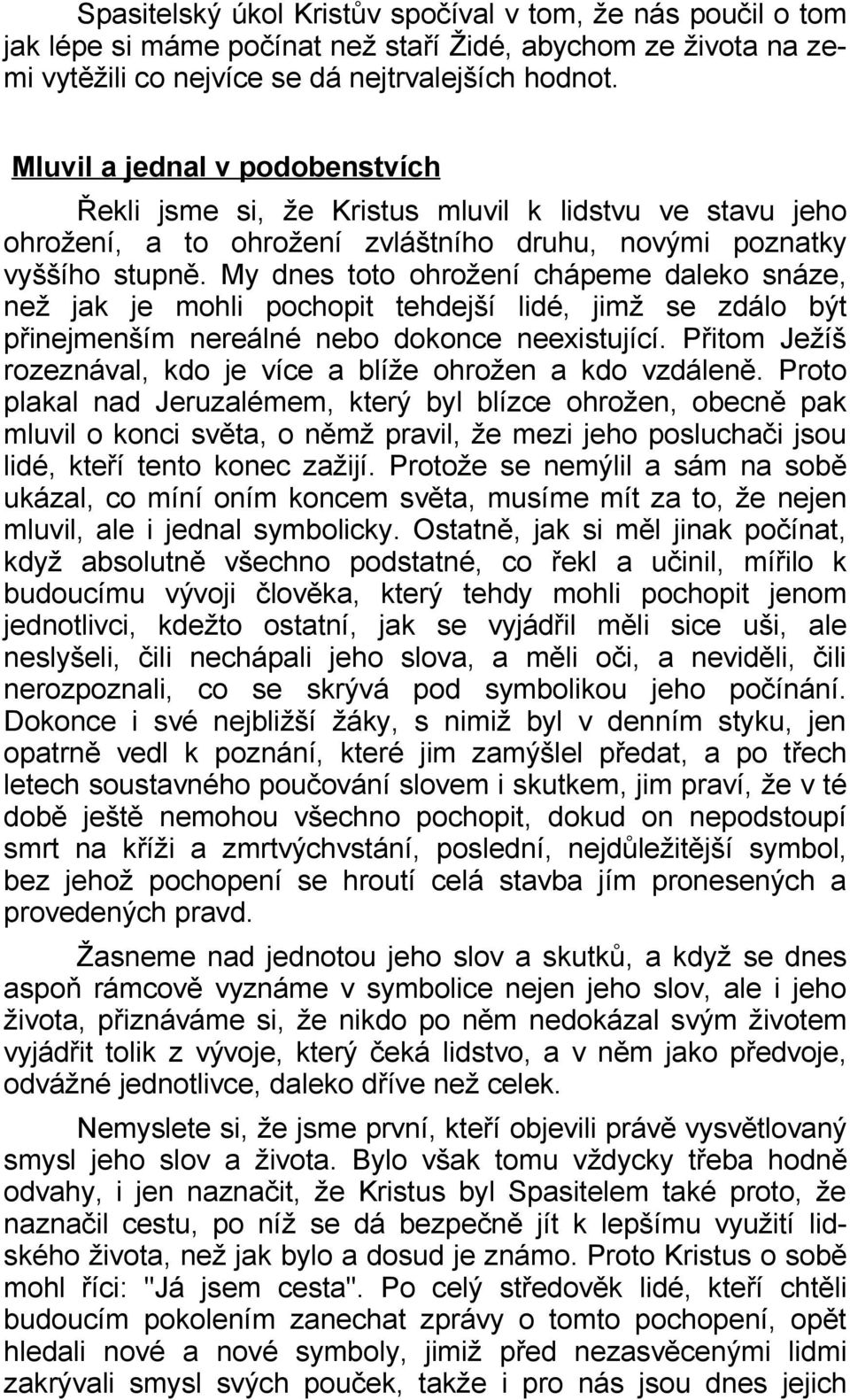 My dnes toto ohrožení chápeme daleko snáze, než jak je mohli pochopit tehdejší lidé, jimž se zdálo být přinejmenším nereálné nebo dokonce neexistující.