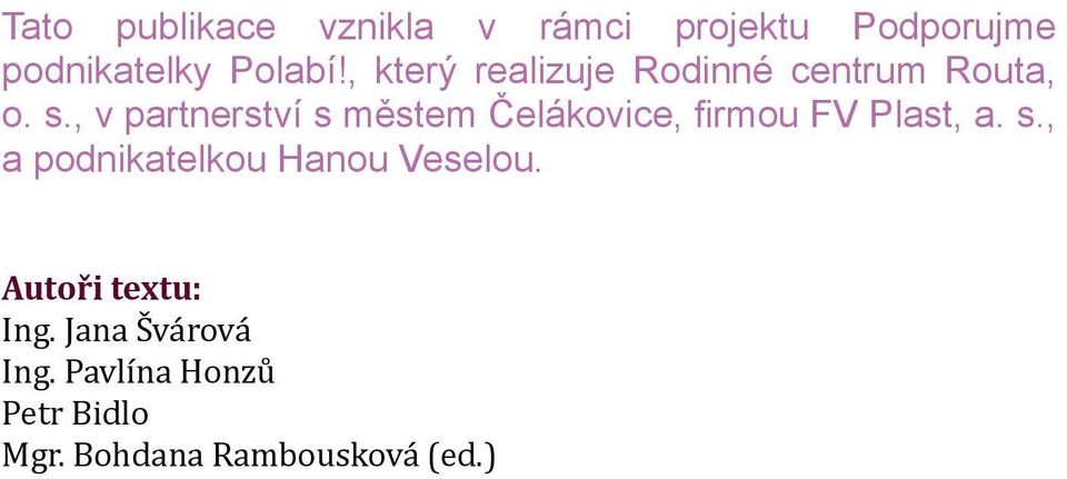 , v partnerství s městem Čelákovice, firmou FV Plast, a. s., a podnikatelkou Hanou Veselou.