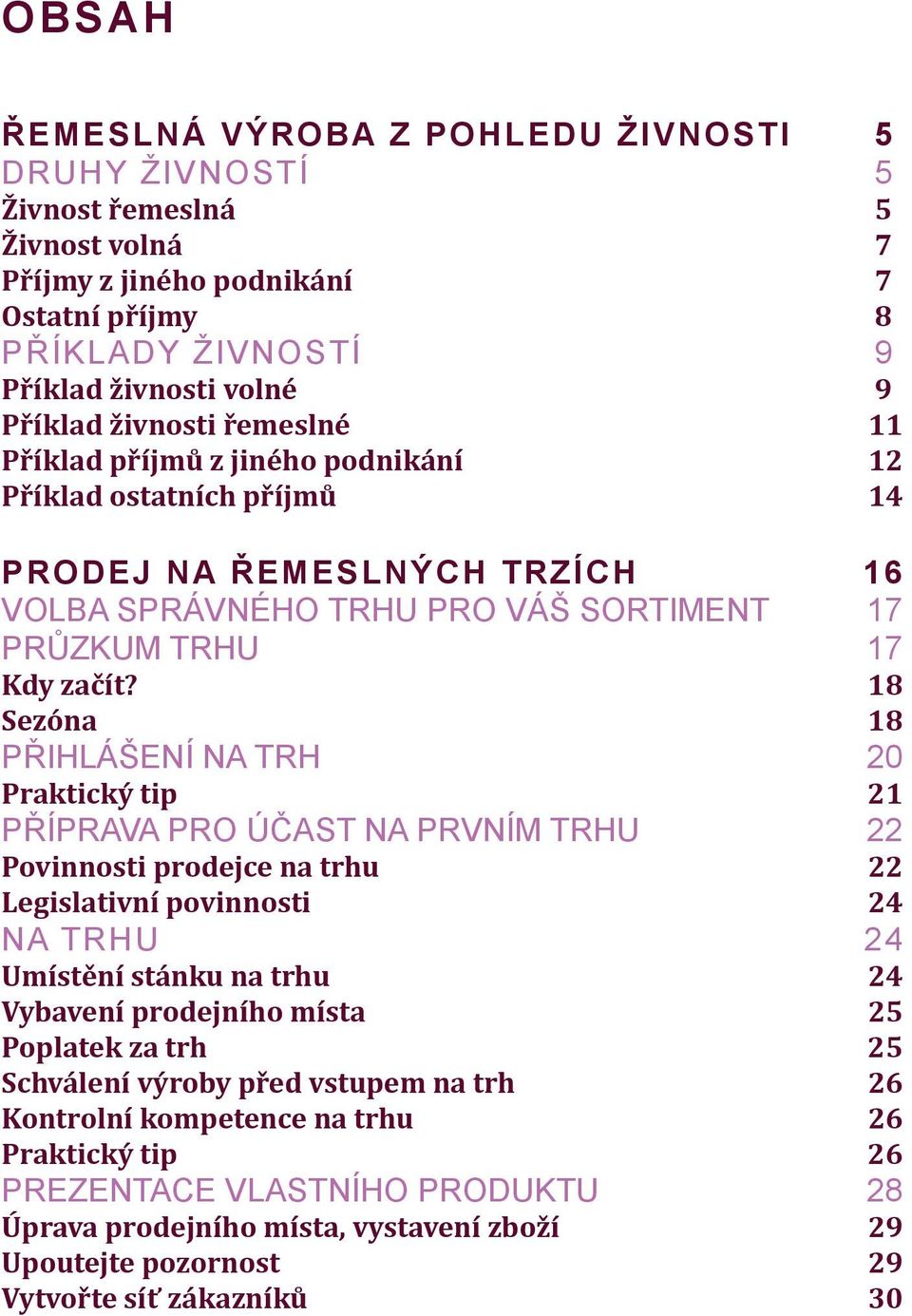 18 Sezóna 18 PŘIHLÁŠENÍ NA TRH 20 Praktický tip 21 PŘÍPRAVA PRO ÚČAST NA PRVNÍM TRHU 22 Povinnosti prodejce na trhu 22 Legislativní povinnosti 24 NA TRHU 24 Umístění stánku na trhu 24 Vybavení