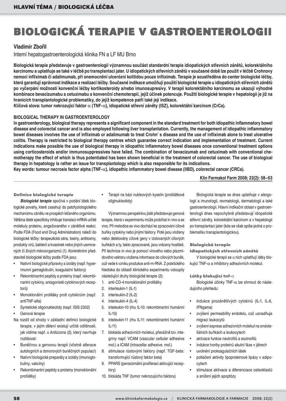 U idiopatických střevních zánětů v současné době lze použít v léčbě Crohnovy nemoci infliximab či adalimumab, při onemocnění ulcerózní kolitidou pouze infliximab.