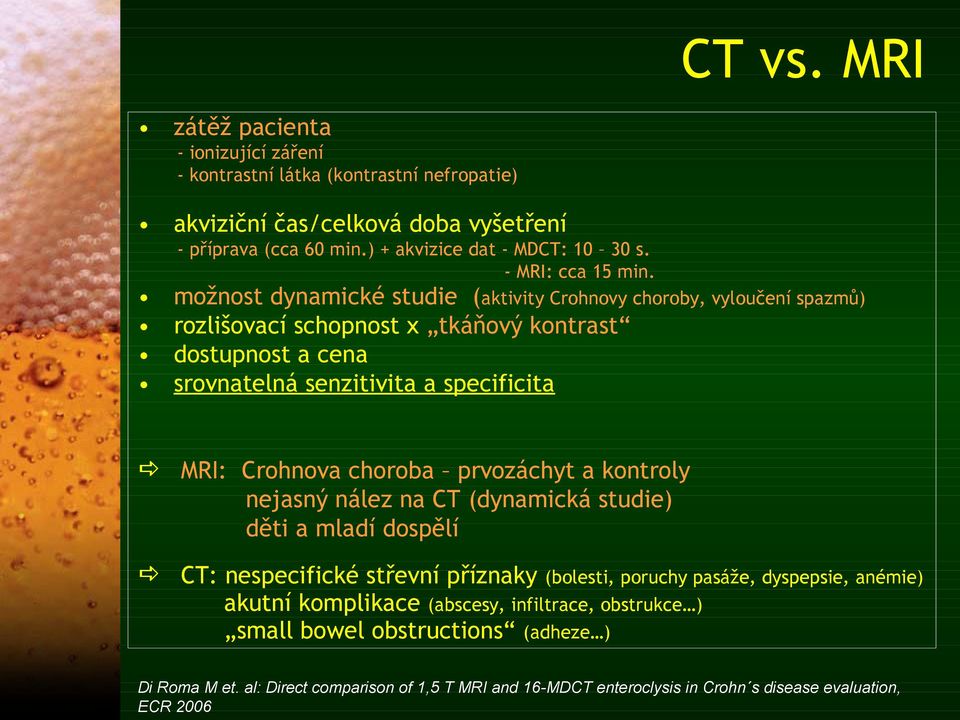možnost dynamické studie (aktivity Crohnovy choroby, vyloučení spazmů) rozlišovací schopnost x tkáňový kontrast dostupnost a cena srovnatelná senzitivita a specificita MRI: Crohnova