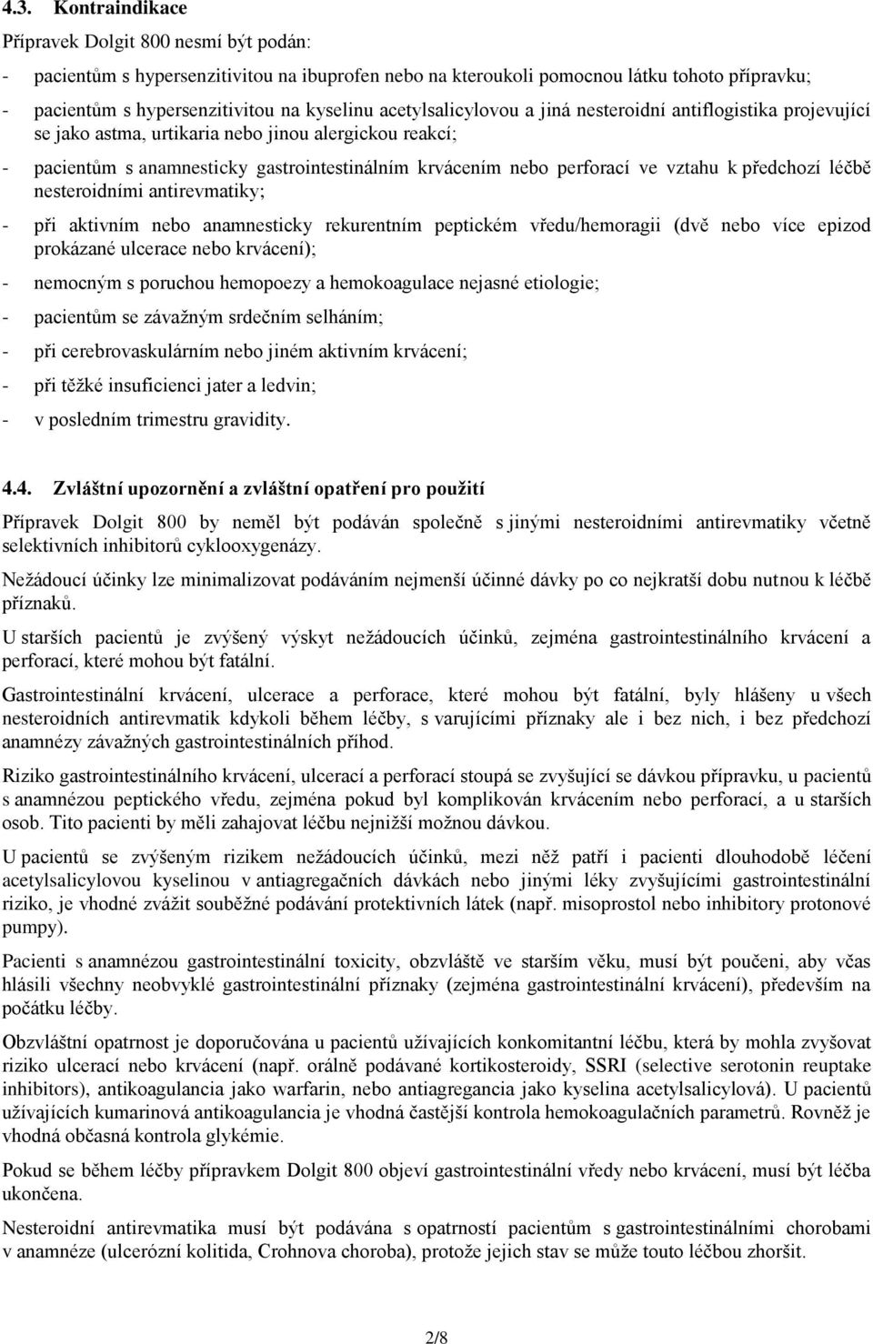 vztahu k předchozí léčbě nesteroidními antirevmatiky; - při aktivním nebo anamnesticky rekurentním peptickém vředu/hemoragii (dvě nebo více epizod prokázané ulcerace nebo krvácení); - nemocným s