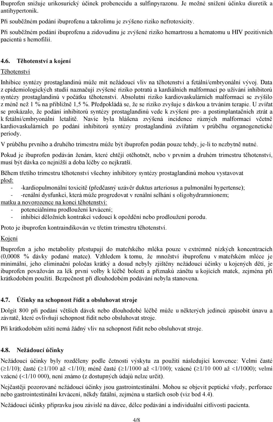 Těhotenství a kojení Těhotenství Inhibice syntézy prostaglandinů může mít nežádoucí vliv na těhotenství a fetální/embryonální vývoj.