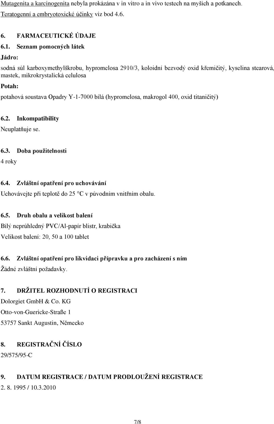 Y-1-7000 bílá (hypromelosa, makrogol 400, oxid titaničitý) 6.2. Inkompatibility Neuplatňuje se. 6.3. Doba použitelnosti 4 roky 6.4. Zvláštní opatření pro uchovávání Uchovávejte při teplotě do 25 C v původním vnitřním obalu.