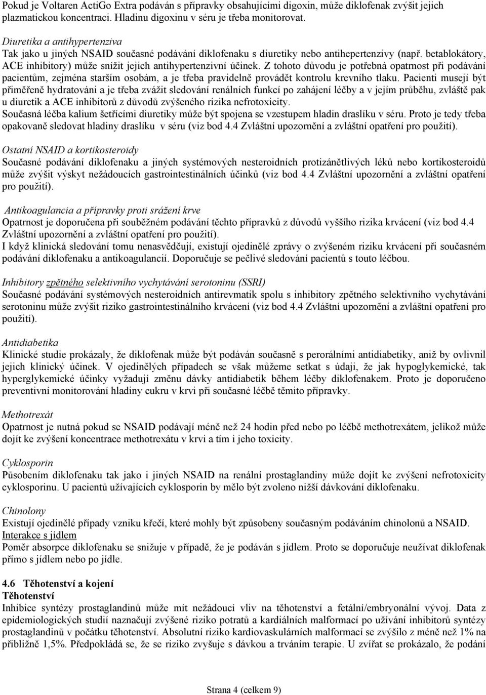 Z tohoto důvodu je potřebná opatrnost při podávání pacientům, zejména starším osobám, a je třeba pravidelně provádět kontrolu krevního tlaku.