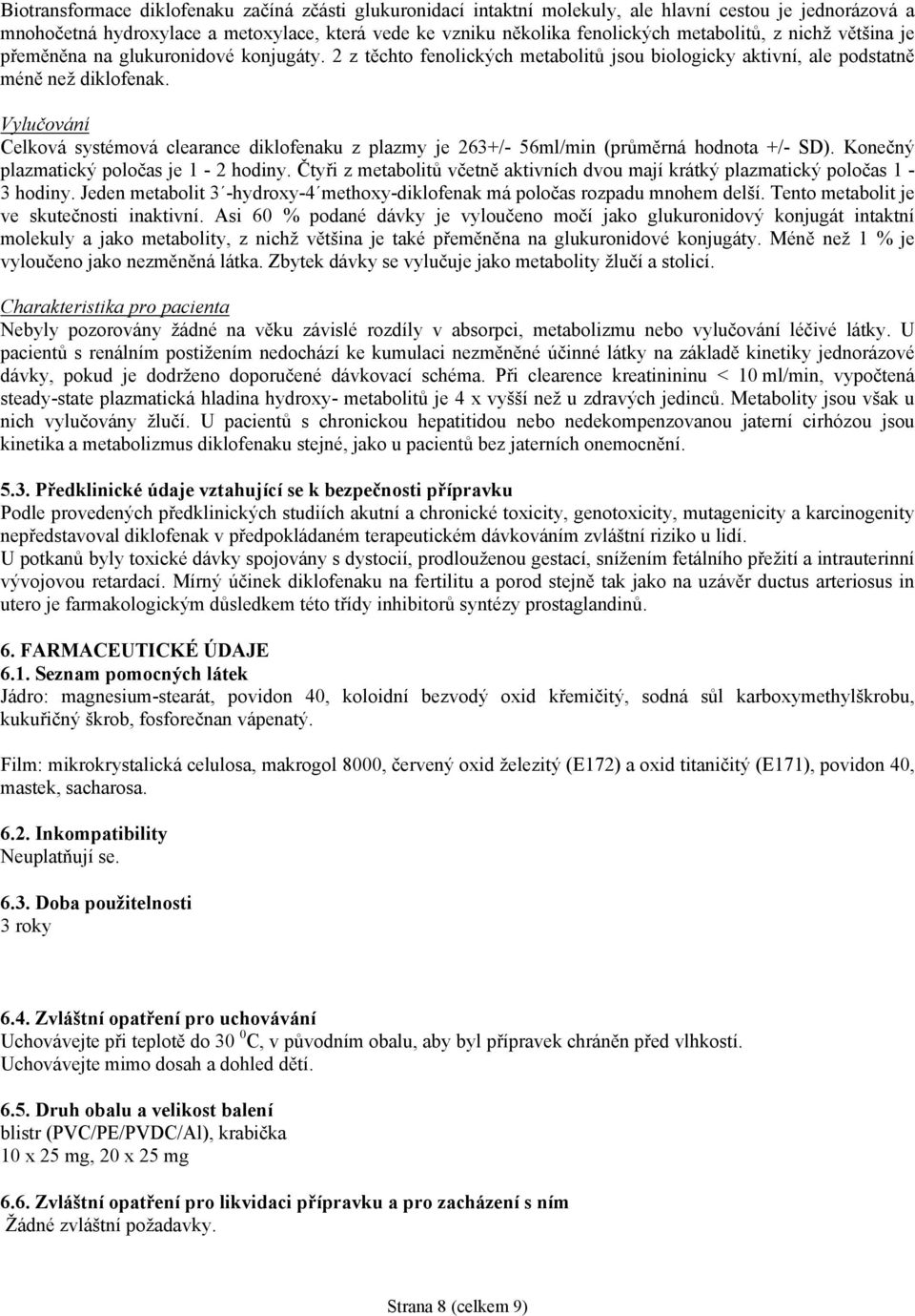 Vylučování Celková systémová clearance diklofenaku z plazmy je 263+/- 56ml/min (průměrná hodnota +/- SD). Konečný plazmatický poločas je 1-2 hodiny.