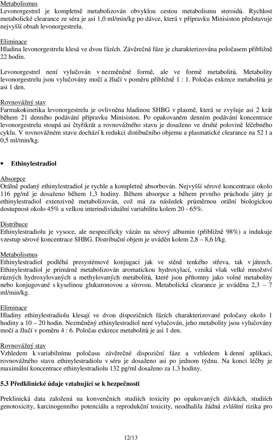 Závěrečná fáze je charakterizována poločasem přibližně 22 hodin. Levonorgestrel není vylučován v nezměněné formě, ale ve formě metabolitů.