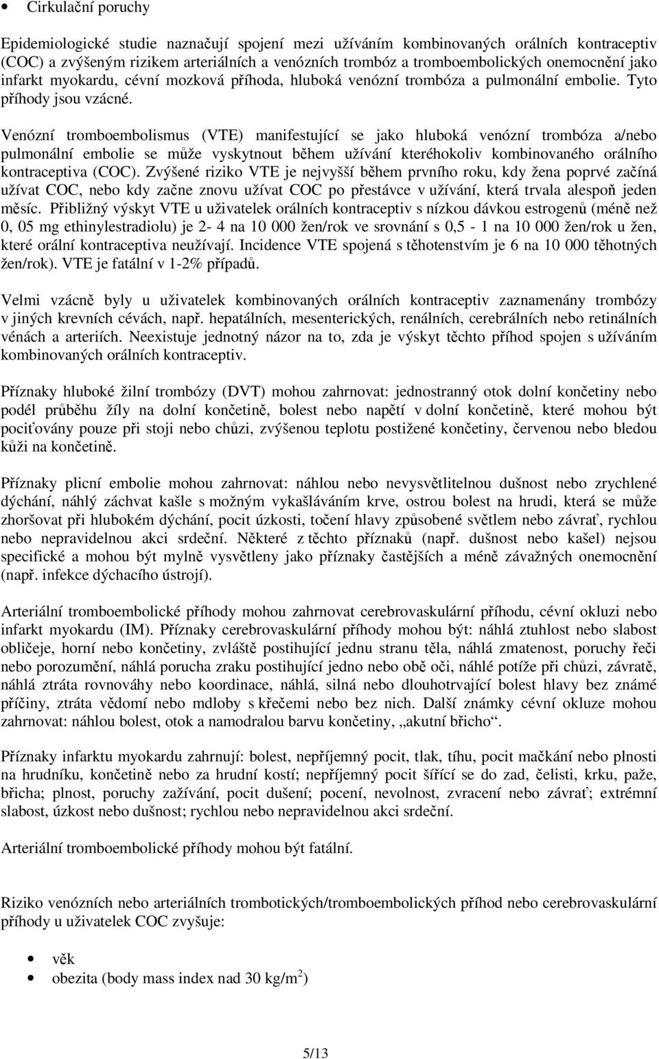 Venózní tromboembolismus (VTE) manifestující se jako hluboká venózní trombóza a/nebo pulmonální embolie se může vyskytnout během užívání kteréhokoliv kombinovaného orálního kontraceptiva (COC).