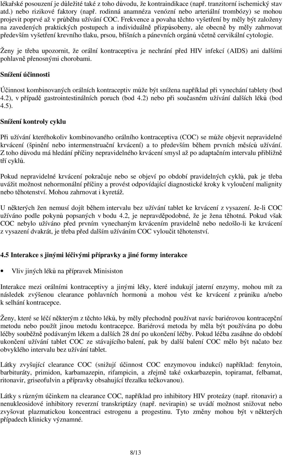 Frekvence a povaha těchto vyšetření by měly být založeny na zavedených praktických postupech a individuálně přizpůsobeny, ale obecně by měly zahrnovat především vyšetření krevního tlaku, prsou,