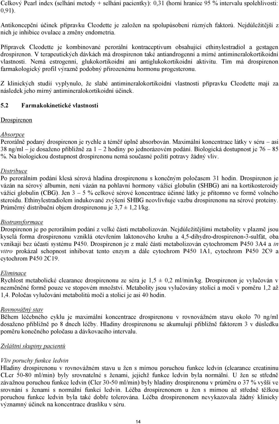 V terapeutických dávkách má drospirenon také antiandrogenní a mírné antimineralokortikoidní vlastnosti. Nemá estrogenní, glukokortikoidní ani antiglukokortikoidní aktivitu.