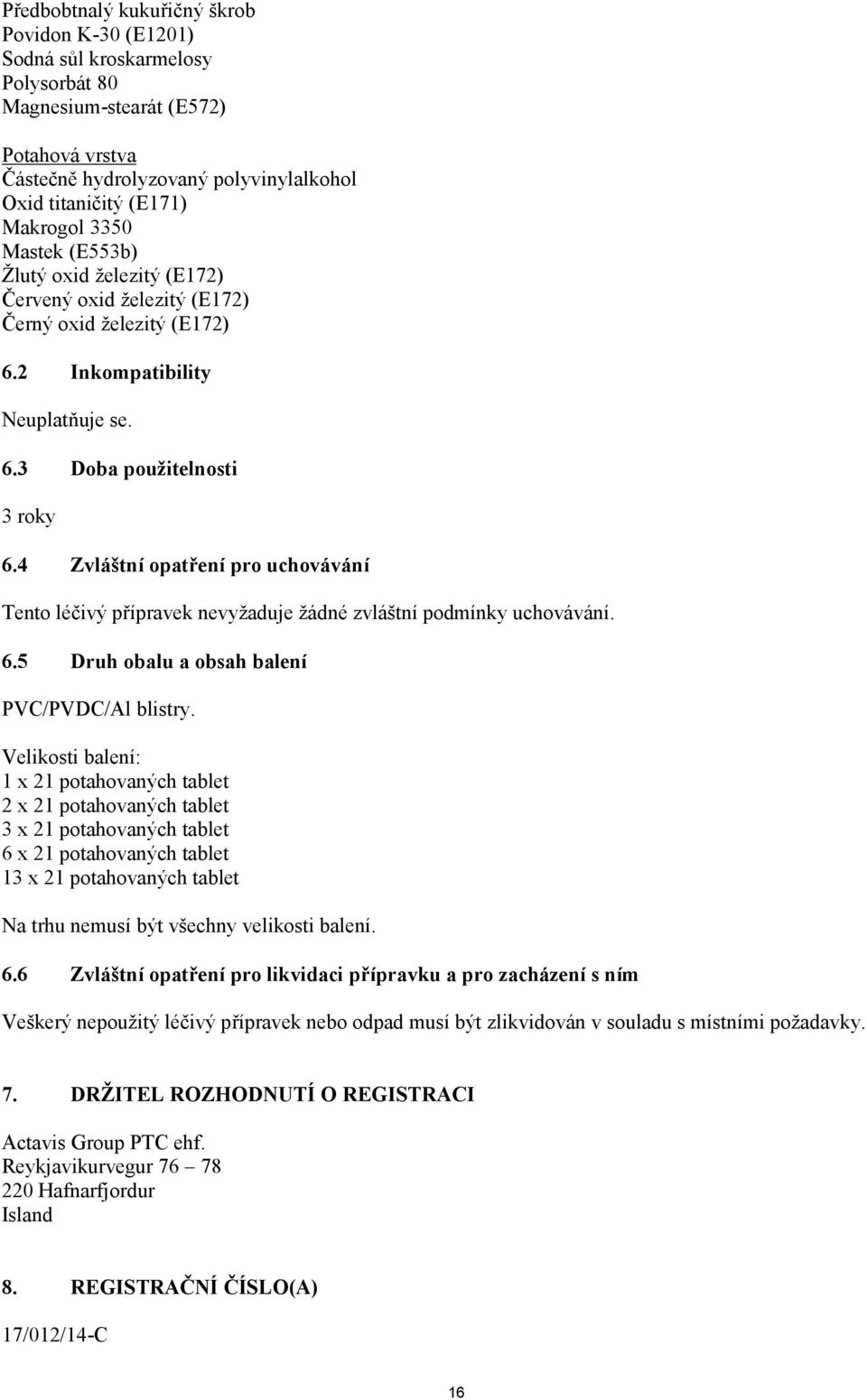 4 Zvláštní opatření pro uchovávání Tento léčivý přípravek nevyžaduje žádné zvláštní podmínky uchovávání. 6.5 Druh obalu a obsah balení PVC/PVDC/Al blistry.