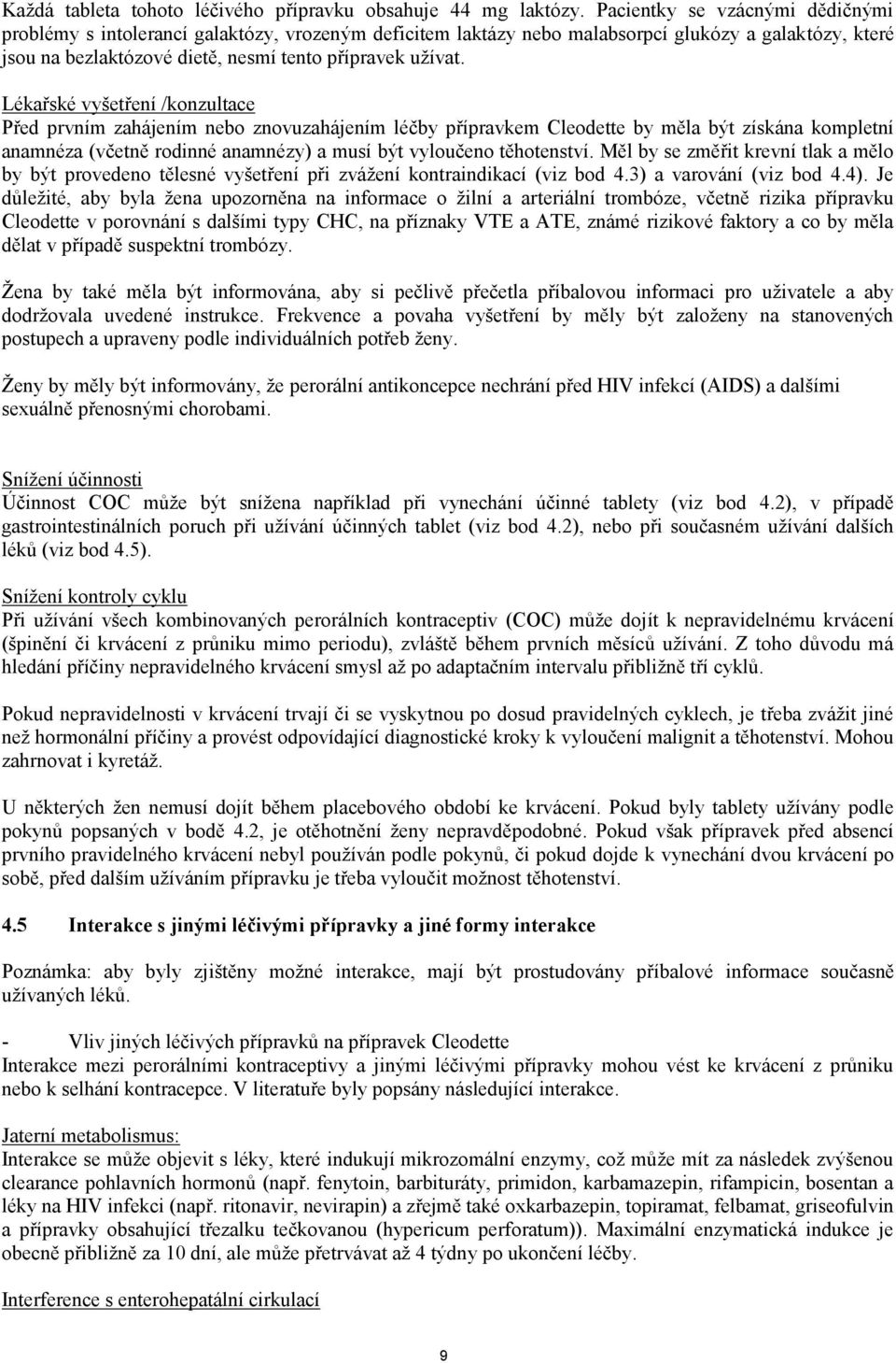 Lékařské vyšetření /konzultace Před prvním zahájením nebo znovuzahájením léčby přípravkem Cleodette by měla být získána kompletní anamnéza (včetně rodinné anamnézy) a musí být vyloučeno těhotenství.