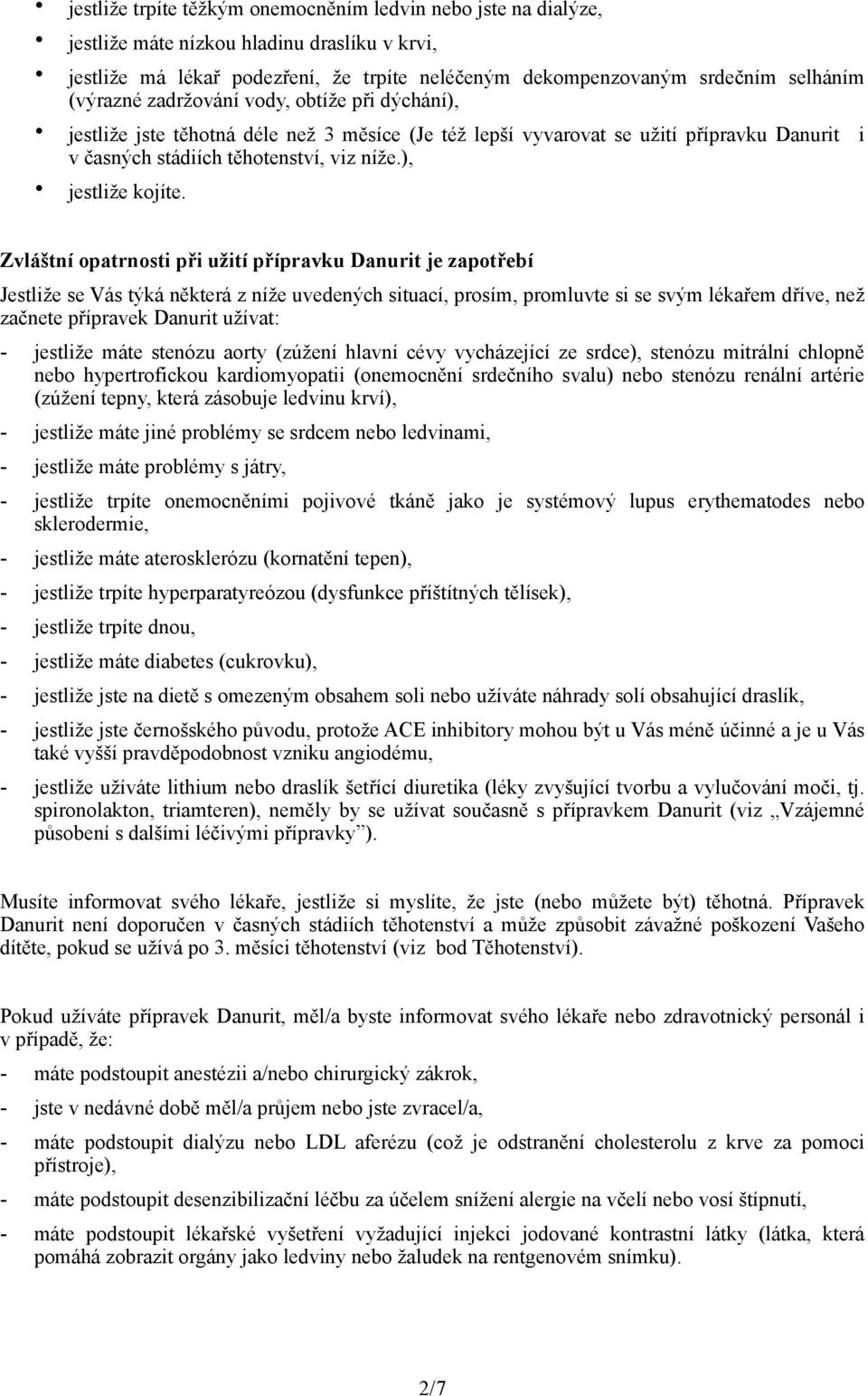 Zvláštní opatrnosti při užití přípravku Danurit je zapotřebí Jestliže se Vás týká některá z níže uvedených situací, prosím, promluvte si se svým lékařem dříve, než začnete přípravek Danurit užívat: -