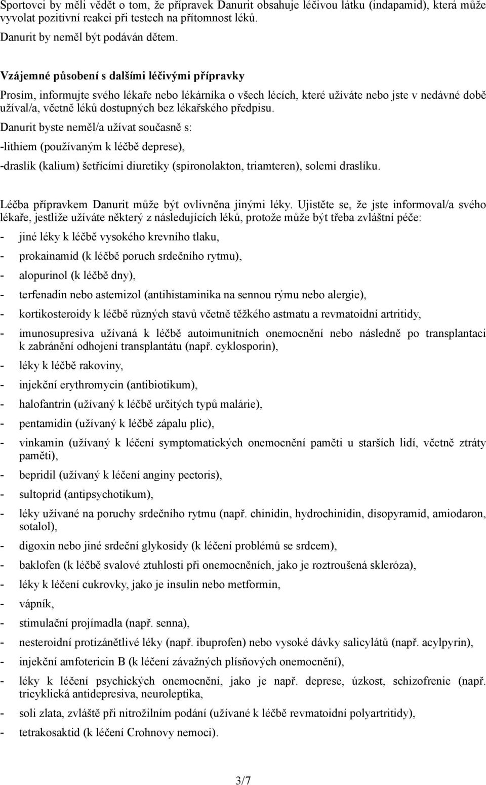 předpisu. Danurit byste neměl/a užívat současně s: -lithiem (používaným k léčbě deprese), -draslík (kalium) šetřícími diuretiky (spironolakton, triamteren), solemi draslíku.