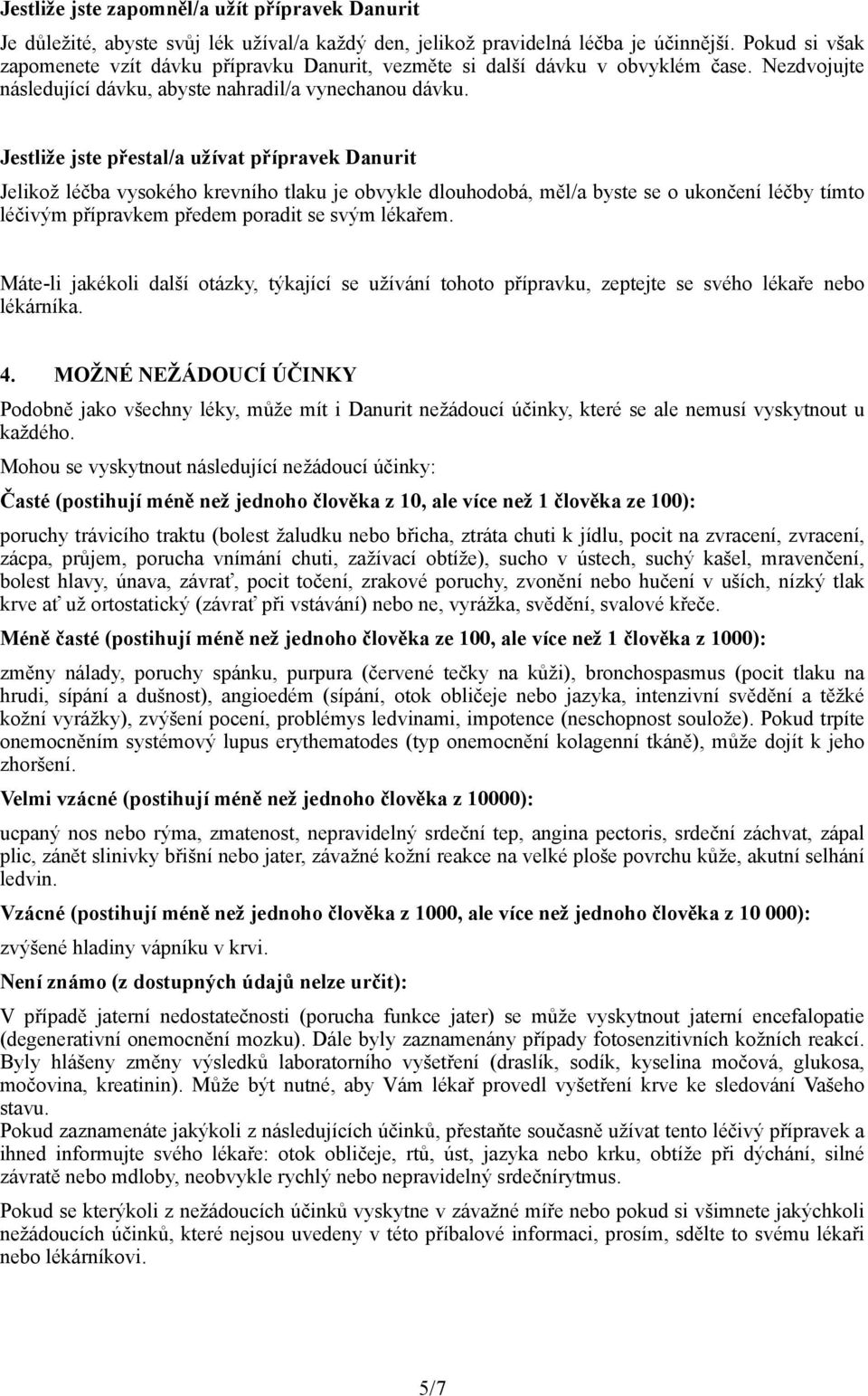 Jestliže jste přestal/a užívat přípravek Danurit Jelikož léčba vysokého krevního tlaku je obvykle dlouhodobá, měl/a byste se o ukončení léčby tímto léčivým přípravkem předem poradit se svým lékařem.