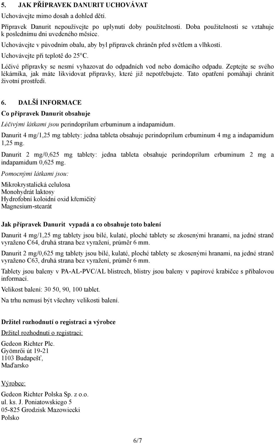 Léčivé přípravky se nesmí vyhazovat do odpadních vod nebo domácího odpadu. Zeptejte se svého lékárníka, jak máte likvidovat přípravky, které již nepotřebujete.