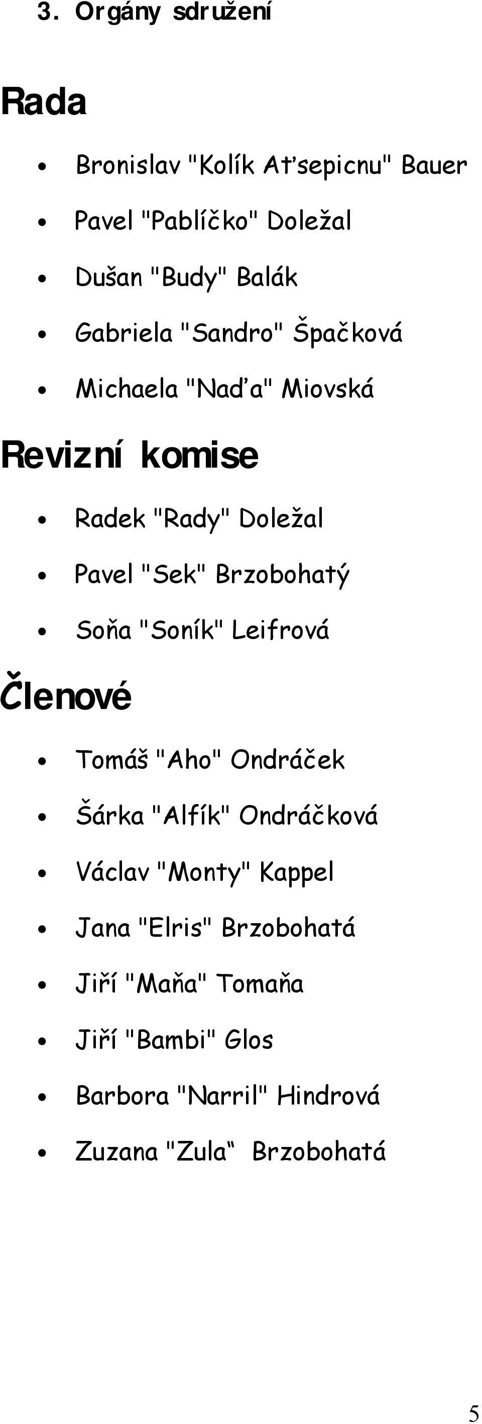 Brzobohatý Soňa "Soník" Leifrová Členové Tomáš "Aho" Ondráček Šárka "Alfík" Ondráčková Václav "Monty"