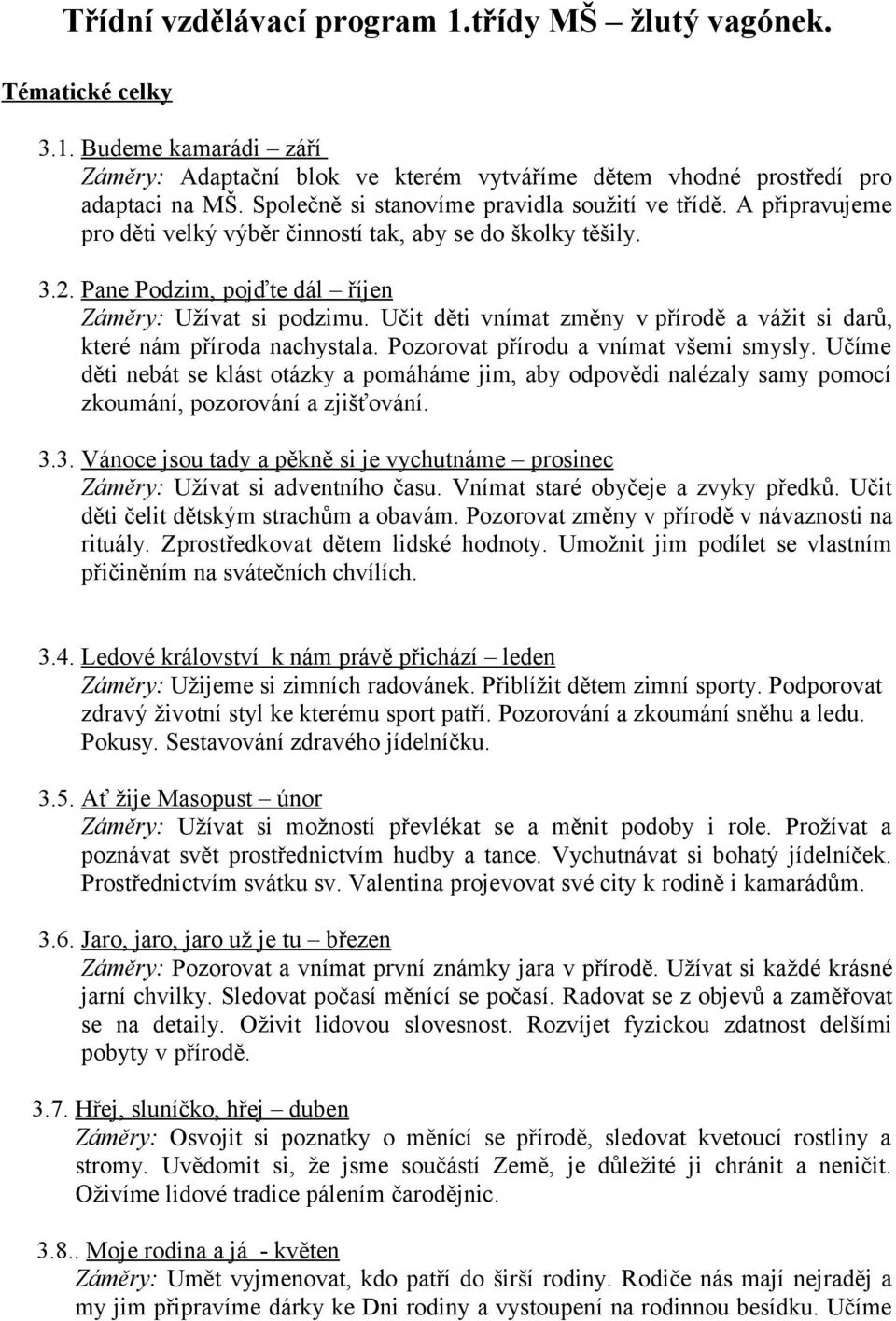 Učit děti vnímat změny v přírodě a vážit si darů, které nám příroda nachystala. Pozorovat přírodu a vnímat všemi smysly.