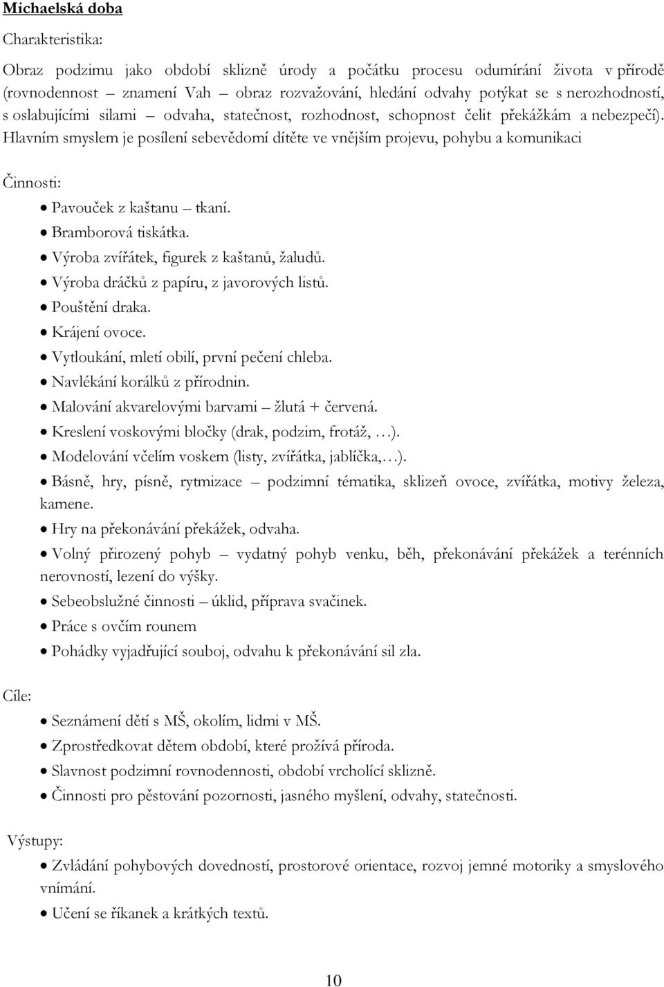 Hlavním smyslem je posílení sebevědomí dítěte ve vnějším projevu, pohybu a komunikaci Činnosti: Pavouček z kaštanu tkaní. Bramborová tiskátka. Výroba zvířátek, figurek z kaštanů, žaludů.