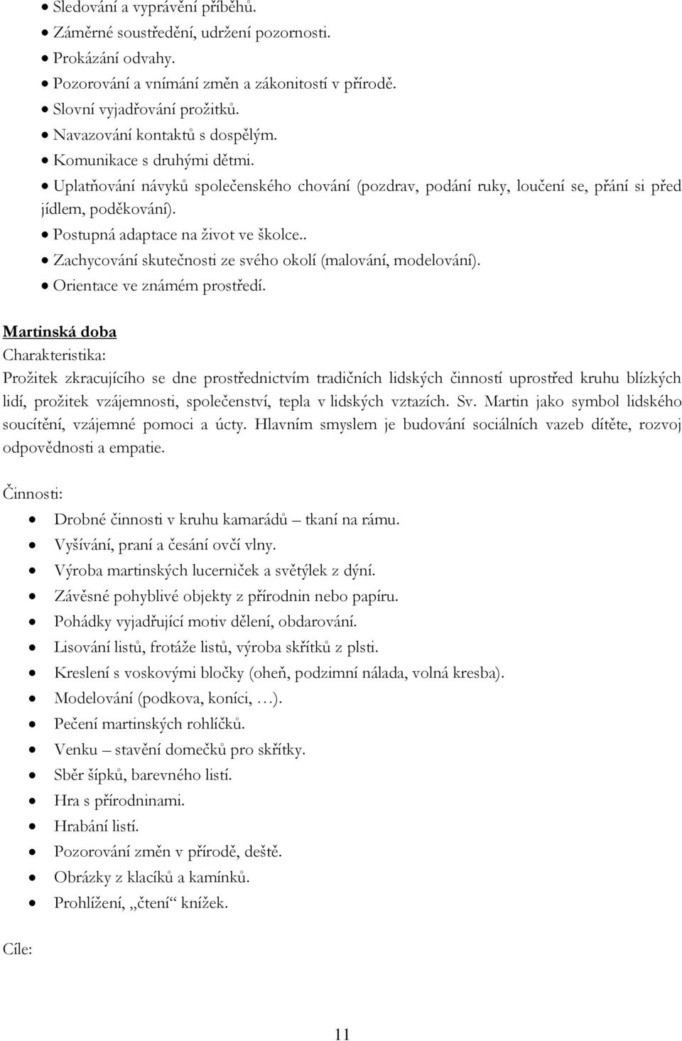 Postupná adaptace na život ve školce.. Zachycování skutečnosti ze svého okolí (malování, modelování). Orientace ve známém prostředí.