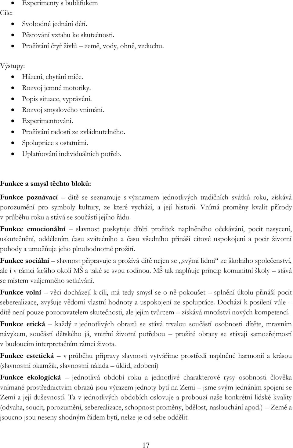 Funkce a smysl těchto bloků: Funkce poznávací dítě se seznamuje s významem jednotlivých tradičních svátků roku, získává porozumění pro symboly kultury, ze které vychází, a její historii.