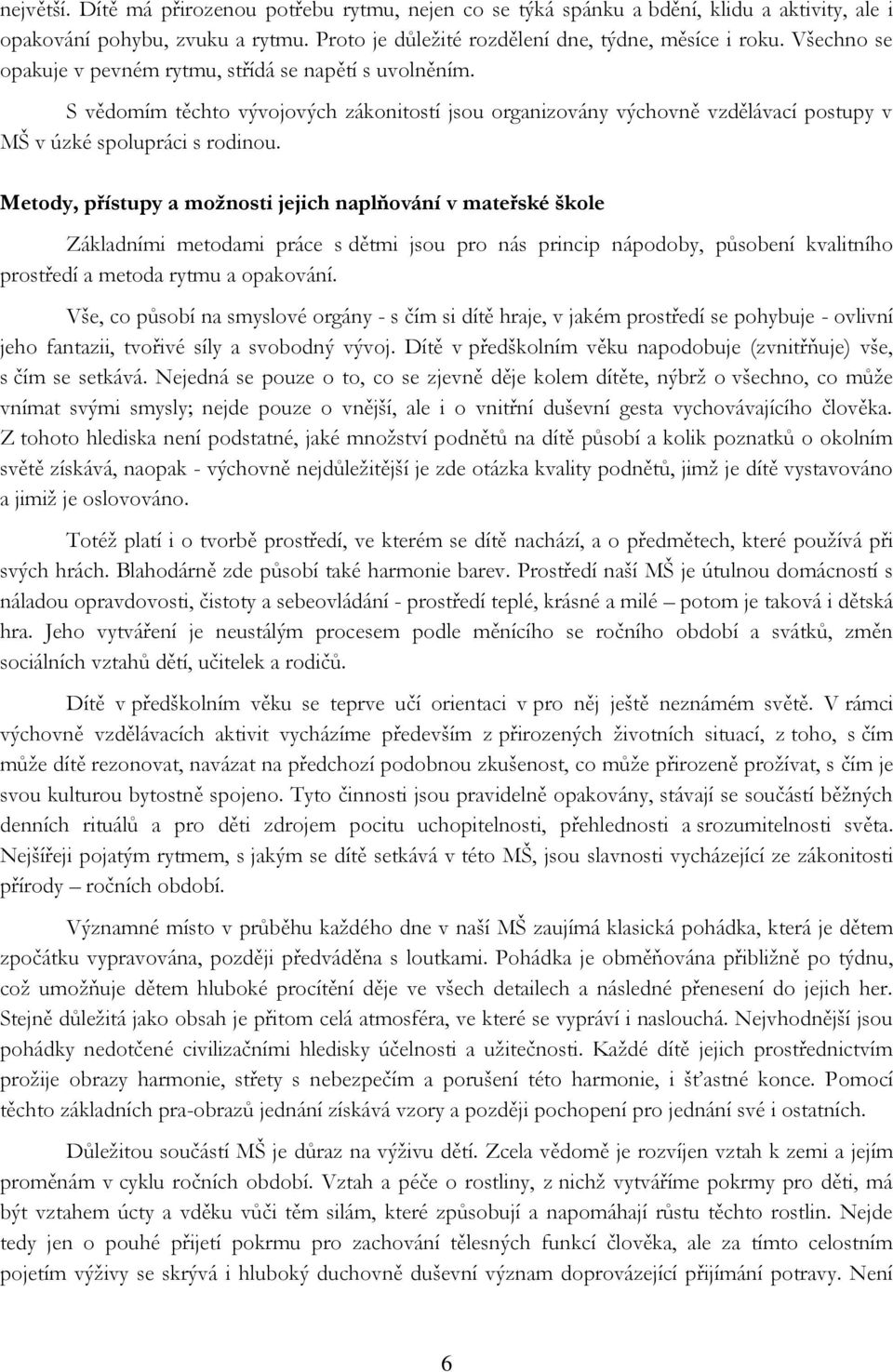 Metody, přístupy a možnosti jejich naplňování v mateřské škole Základními metodami práce s dětmi jsou pro nás princip nápodoby, působení kvalitního prostředí a metoda rytmu a opakování.