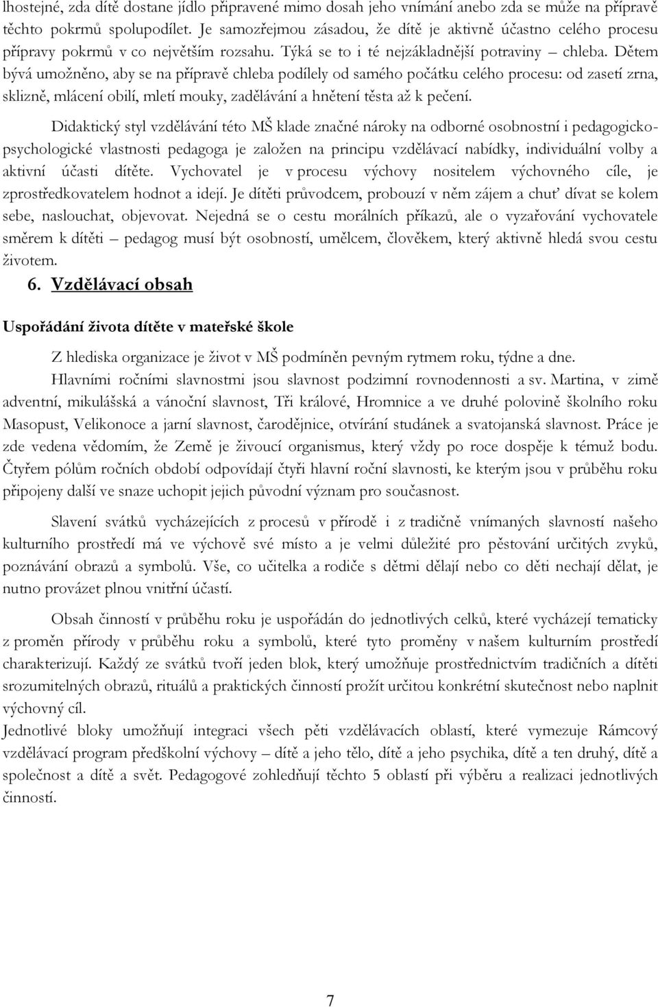 Dětem bývá umožněno, aby se na přípravě chleba podílely od samého počátku celého procesu: od zasetí zrna, sklizně, mlácení obilí, mletí mouky, zadělávání a hnětení těsta až k pečení.