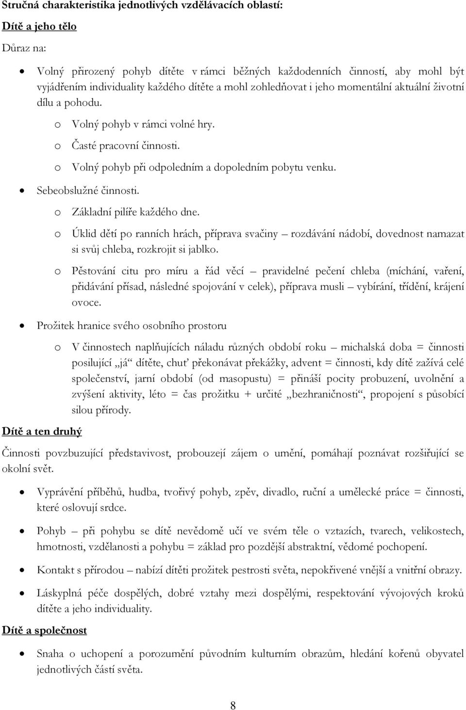 Sebeobslužné činnosti. o Základní pilíře každého dne. o Úklid dětí po ranních hrách, příprava svačiny rozdávání nádobí, dovednost namazat si svůj chleba, rozkrojit si jablko.