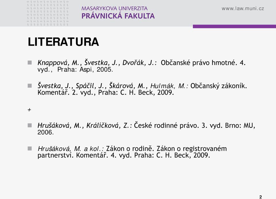 + Hrušáková, M., Králíčková, Z.: České rodinné právo. 3. vyd. Brno: MU, 2006. Hrušáková, M. a kol.