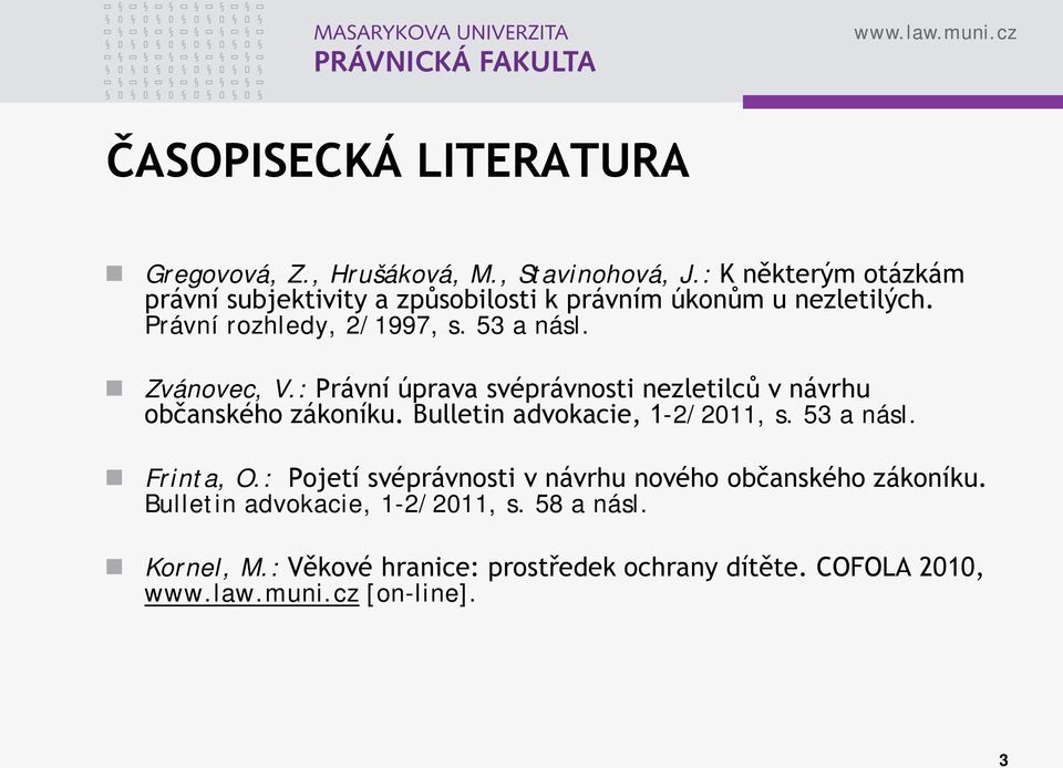 Zvánovec, V.: Právní úprava svéprávnosti nezletilců v návrhu občanského zákoníku. Bulletin advokacie, 1-2/2011, s. 53 a násl.