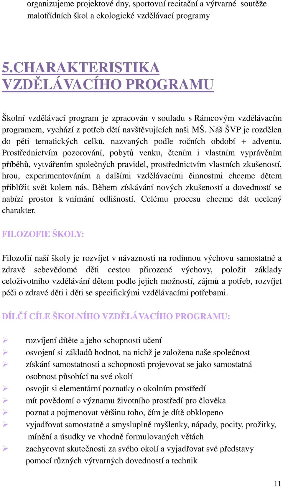 Náš ŠVP je rozdělen do pěti tematických celků, nazvaných podle ročních období + adventu.