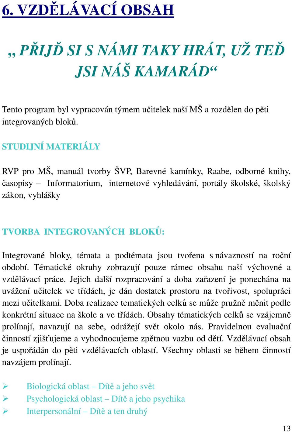 BLOKŮ: Integrované bloky, témata a podtémata jsou tvořena s návazností na roční období. Tématické okruhy zobrazují pouze rámec obsahu naší výchovné a vzdělávací práce.