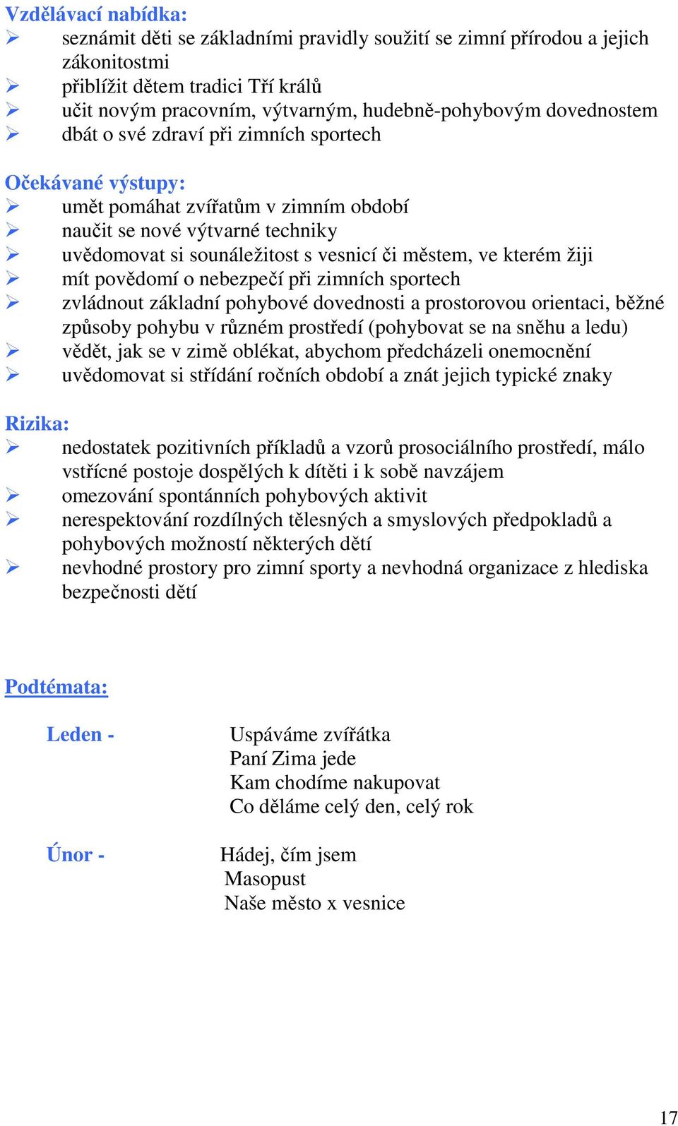 žiji mít povědomí o nebezpečí při zimních sportech zvládnout základní pohybové dovednosti a prostorovou orientaci, běžné způsoby pohybu v různém prostředí (pohybovat se na sněhu a ledu) vědět, jak se