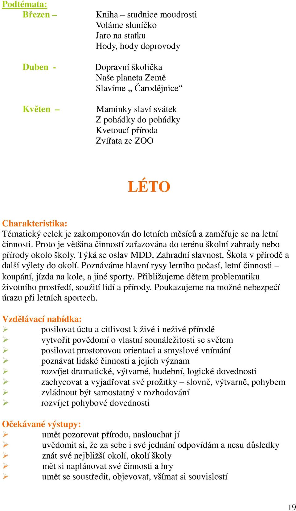 Proto je většina činností zařazována do terénu školní zahrady nebo přírody okolo školy. Týká se oslav MDD, Zahradní slavnost, Škola v přírodě a další výlety do okolí.