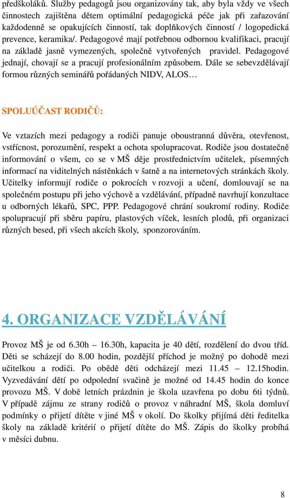 logopedická prevence, keramika/. Pedagogové mají potřebnou odbornou kvalifikaci, pracují na základě jasně vymezených, společně vytvořených pravidel.