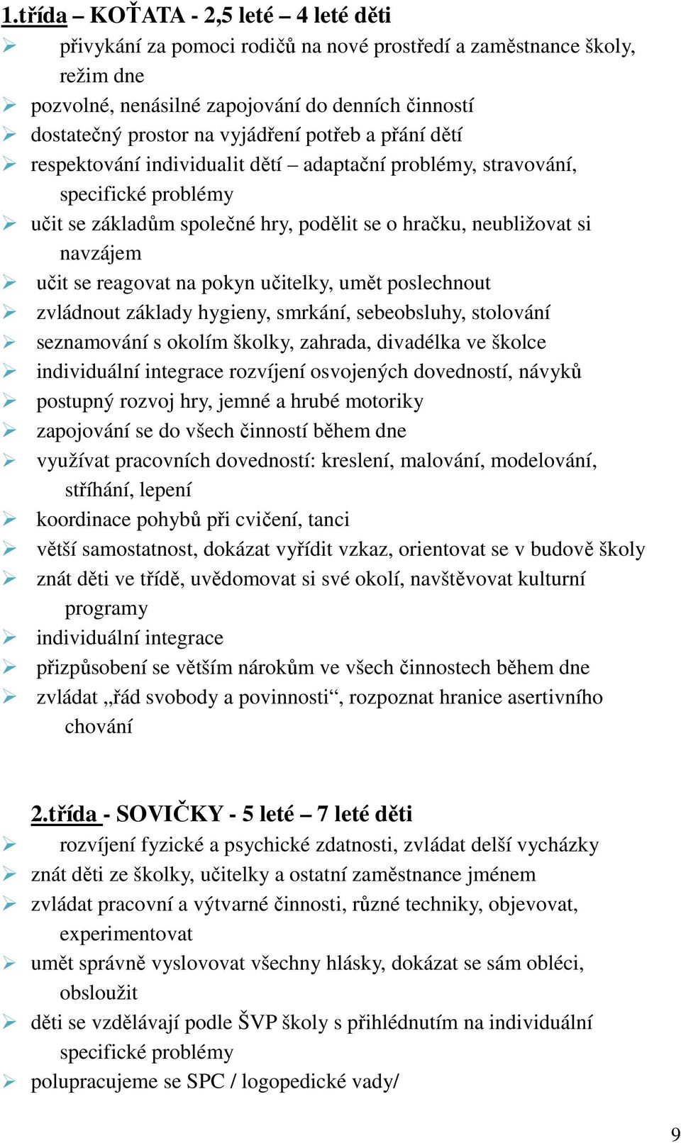 pokyn učitelky, umět poslechnout zvládnout základy hygieny, smrkání, sebeobsluhy, stolování seznamování s okolím školky, zahrada, divadélka ve školce individuální integrace rozvíjení osvojených