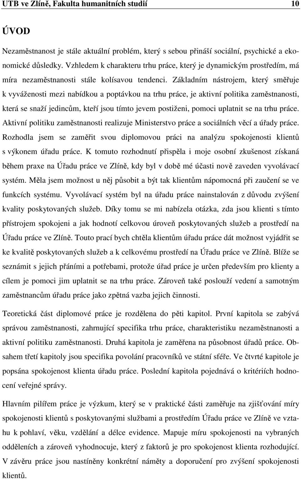 Základním nástrojem, který směřuje k vyváženosti mezi nabídkou a poptávkou na trhu práce, je aktivní politika zaměstnanosti, která se snaží jedincům, kteří jsou tímto jevem postiženi, pomoci uplatnit