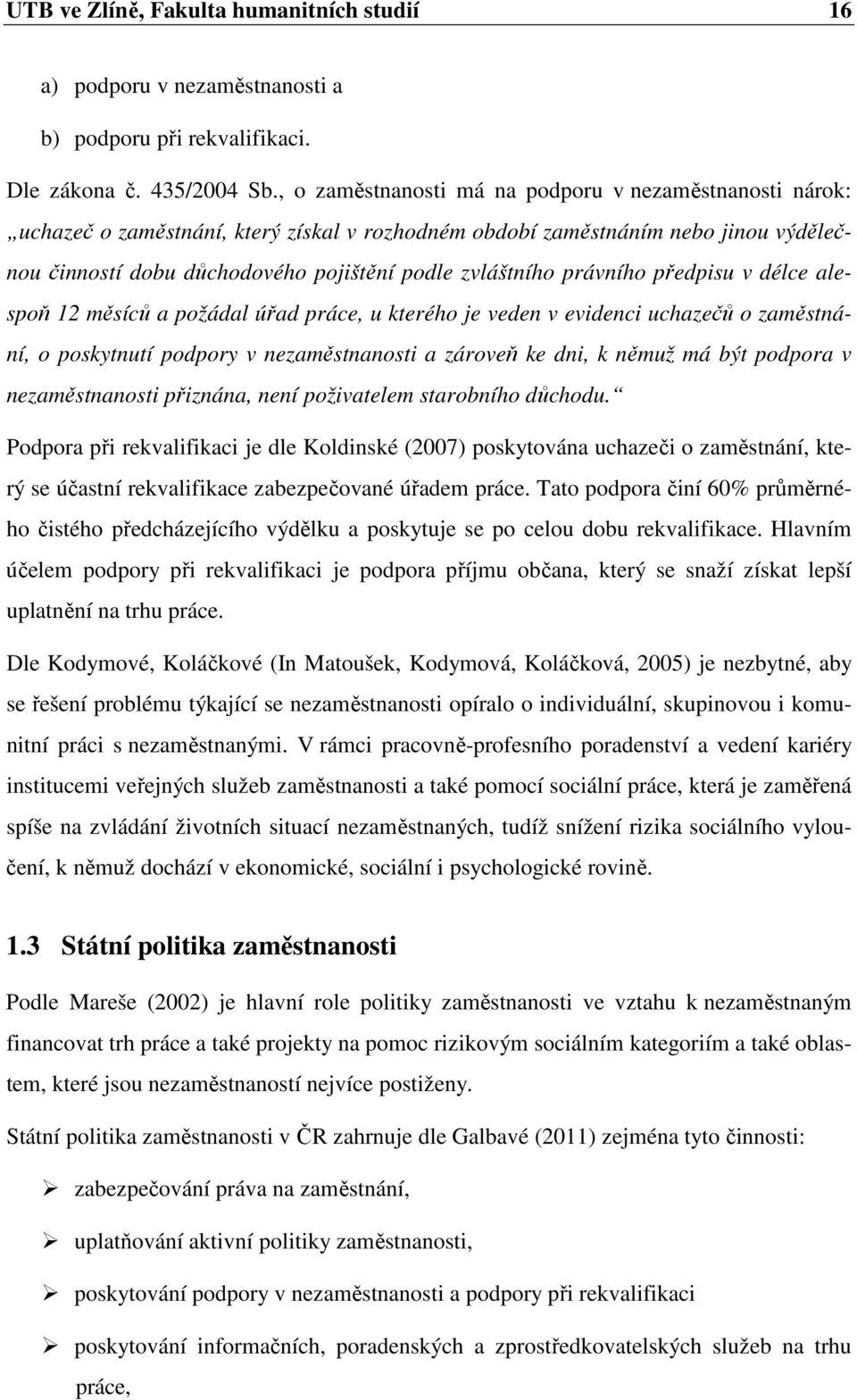 právního předpisu v délce alespoň 12 měsíců a požádal úřad práce, u kterého je veden v evidenci uchazečů o zaměstnání, o poskytnutí podpory v nezaměstnanosti a zároveň ke dni, k němuž má být podpora