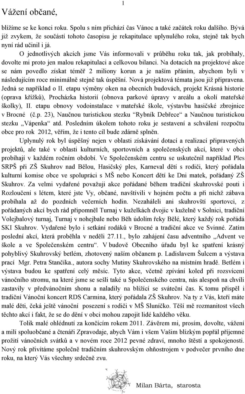 O jednotlivých akcích jsme Vás informovali v průběhu roku tak, jak probíhaly, dovolte mi proto jen malou rekapitulaci a celkovou bilanci.