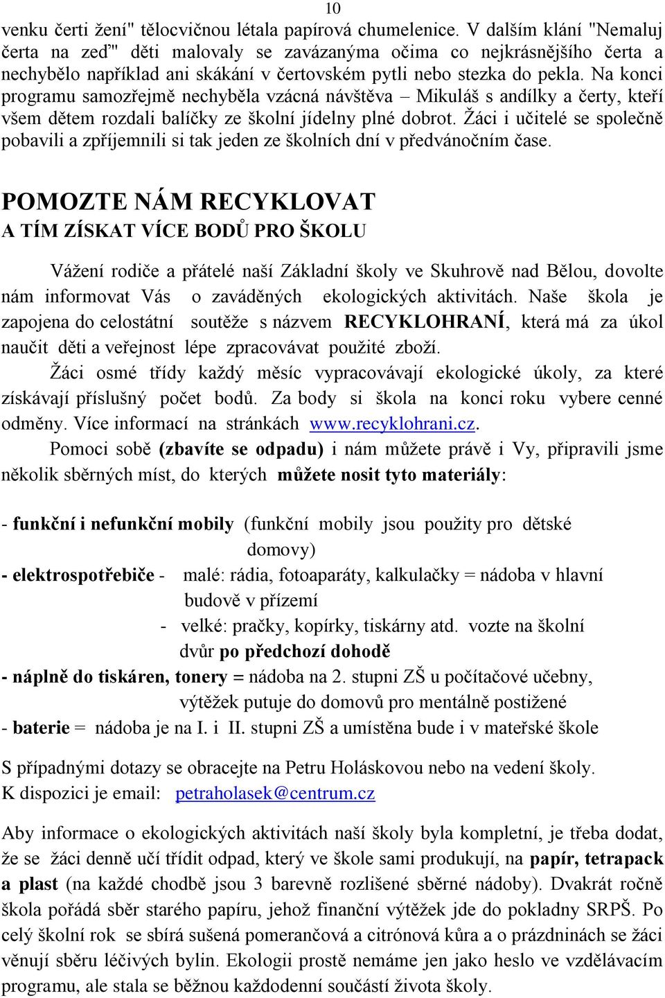 Na konci programu samozřejmě nechyběla vzácná návštěva Mikuláš s andílky a čerty, kteří všem dětem rozdali balíčky ze školní jídelny plné dobrot.