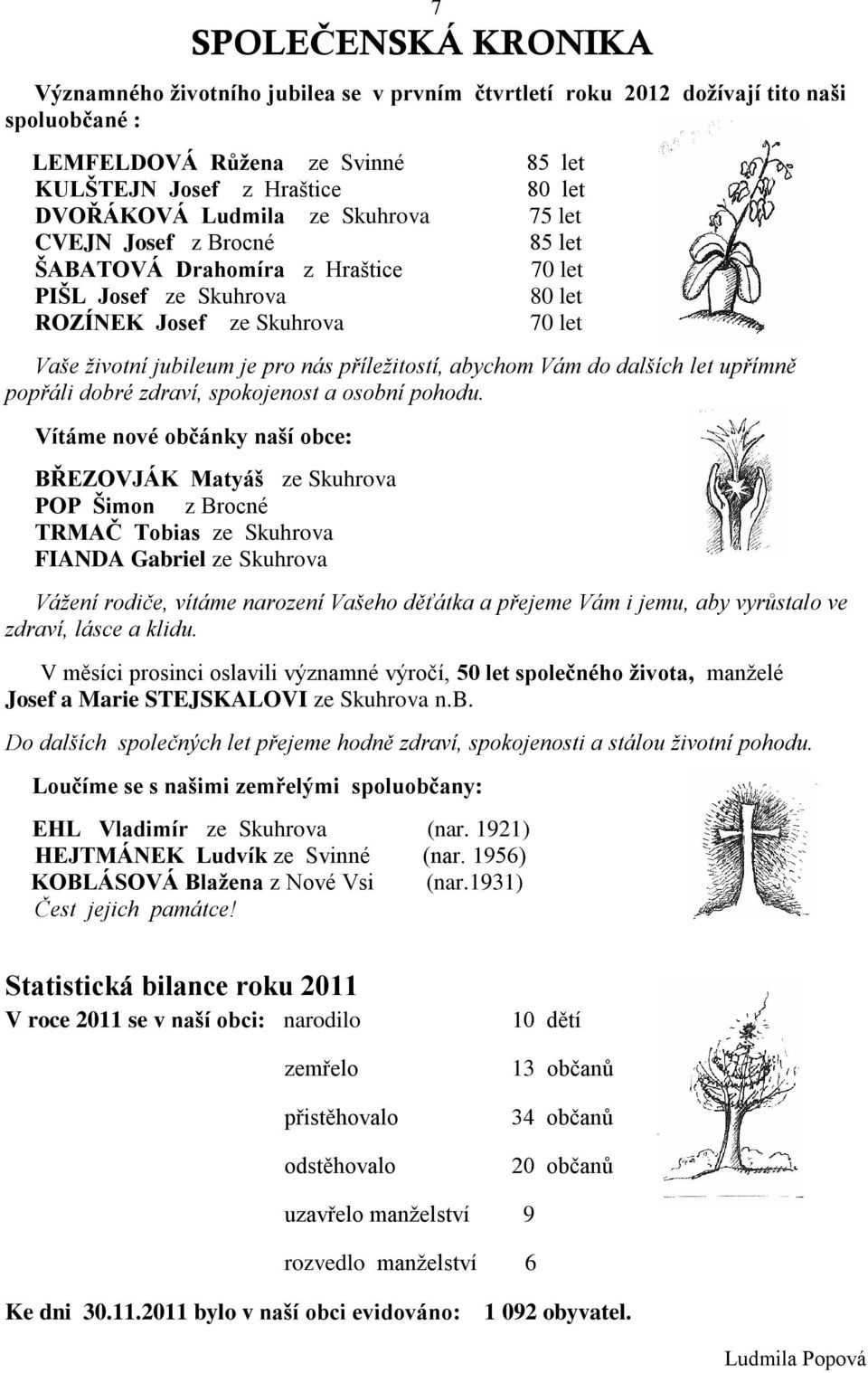 příležitostí, abychom Vám do dalších let upřímně popřáli dobré zdraví, spokojenost a osobní pohodu.