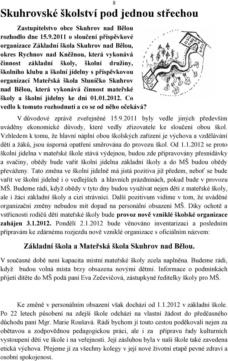 příspěvkovou organizací Mateřská škola Sluníčko Skuhrov nad Bělou, která vykonává činnost mateřské školy a školní jídelny ke dni 01.01.2012. Co vedlo k tomuto rozhodnutí a co se od něho očekává?