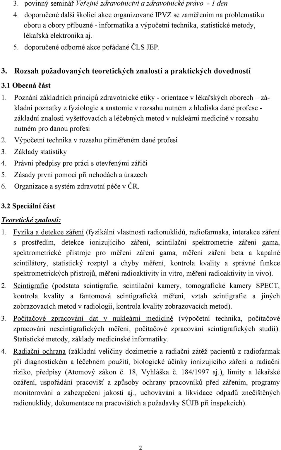 doporučené odborné akce pořádané ČLS JEP. 3. Rozsah požadovaných teoretických znalostí a praktických dovedností 3.1 Obecná část 1.