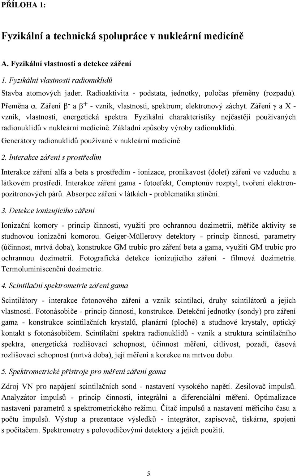 Fyzikální charakteristiky nejčastěji používaných radionuklidů v nukleární medicíně. Základní způsoby výroby radionuklidů. Generátory radionuklidů používané v nukleární medicíně. 2.