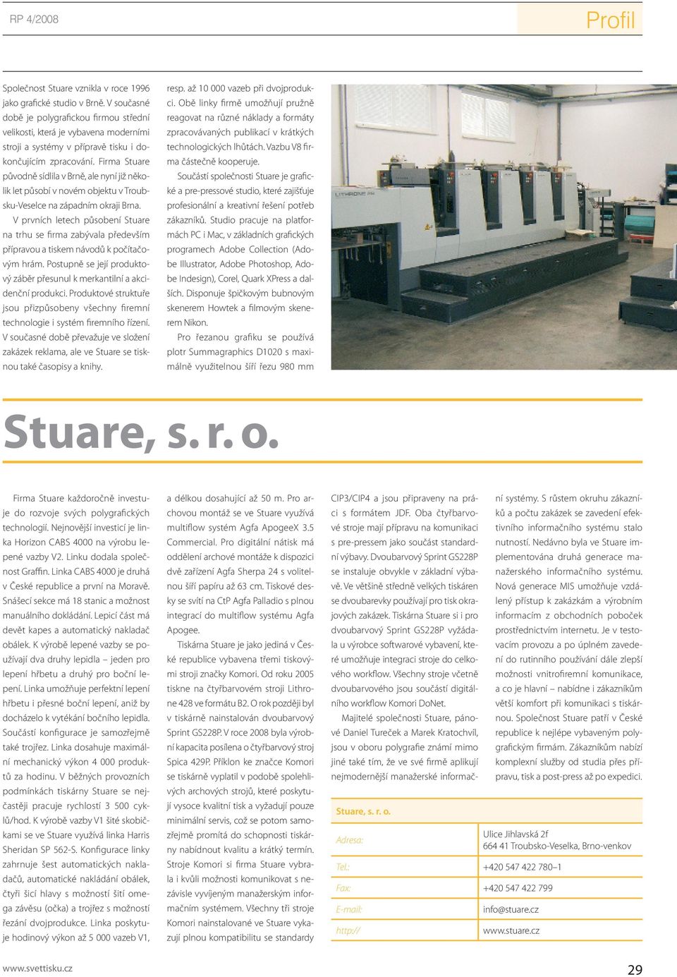 Firma Stuare původně sídlila v Brně, ale nyní již několik let působí v novém objektu v Troubsku-Veselce na západním okraji Brna.