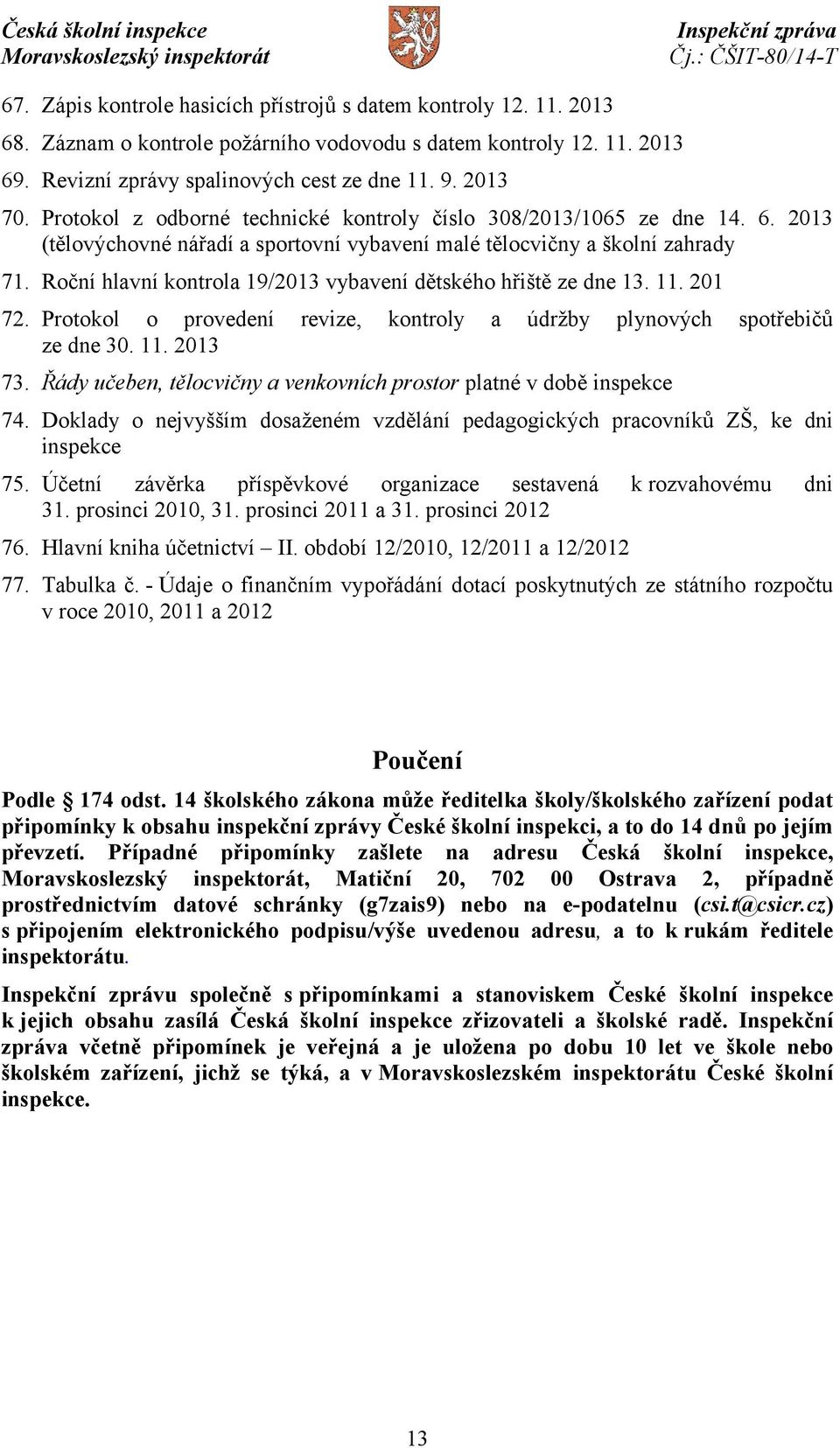 Roční hlavní kontrola 19/2013 vybavení dětského hřiště ze dne 13. 11. 201 72. Protokol o provedení revize, kontroly a údržby plynových spotřebičů ze dne 30. 11. 2013 73.