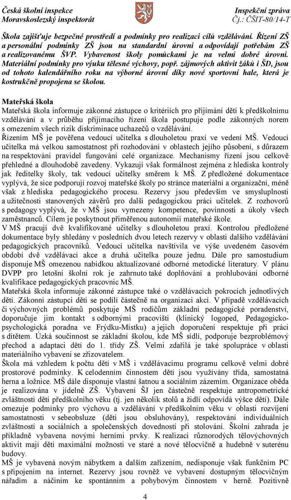 zájmových aktivit žáků i ŠD, jsou od tohoto kalendářního roku na výborné úrovní díky nové sportovní hale, která je kostrukčně propojena se školou.