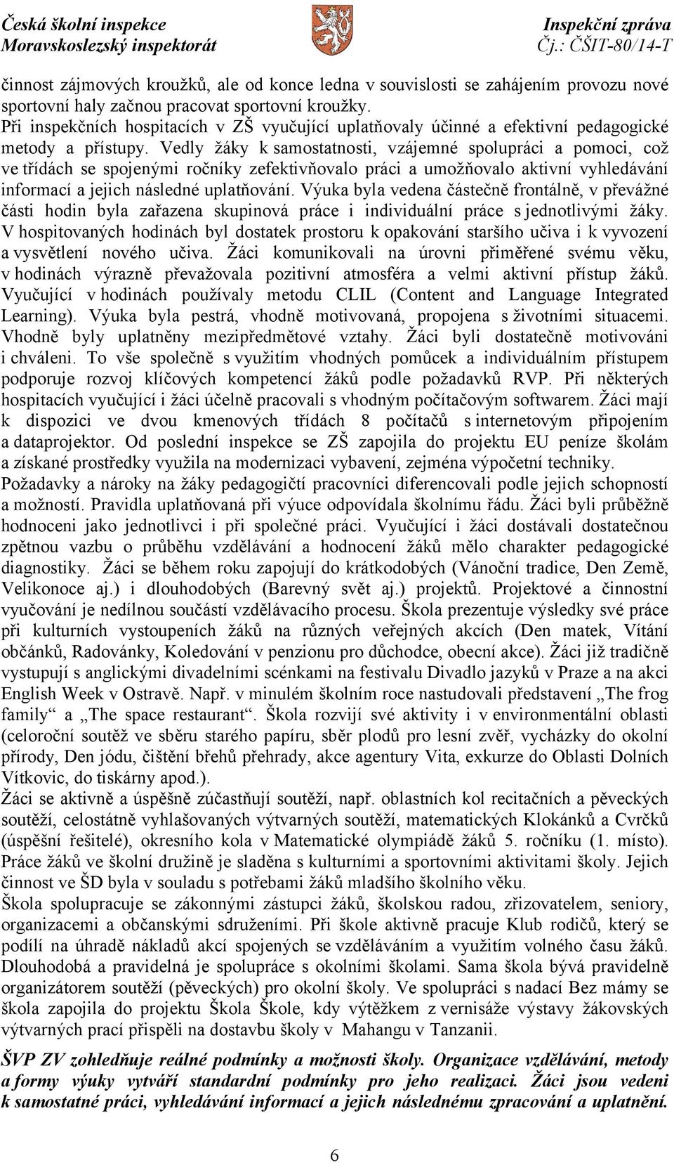 Vedly žáky ksamostatnosti, vzájemné spolupráci a pomoci, což ve třídách se spojenými ročníky zefektivňovalo práci a umožňovalo aktivní vyhledávání informací a jejich následné uplatňování.