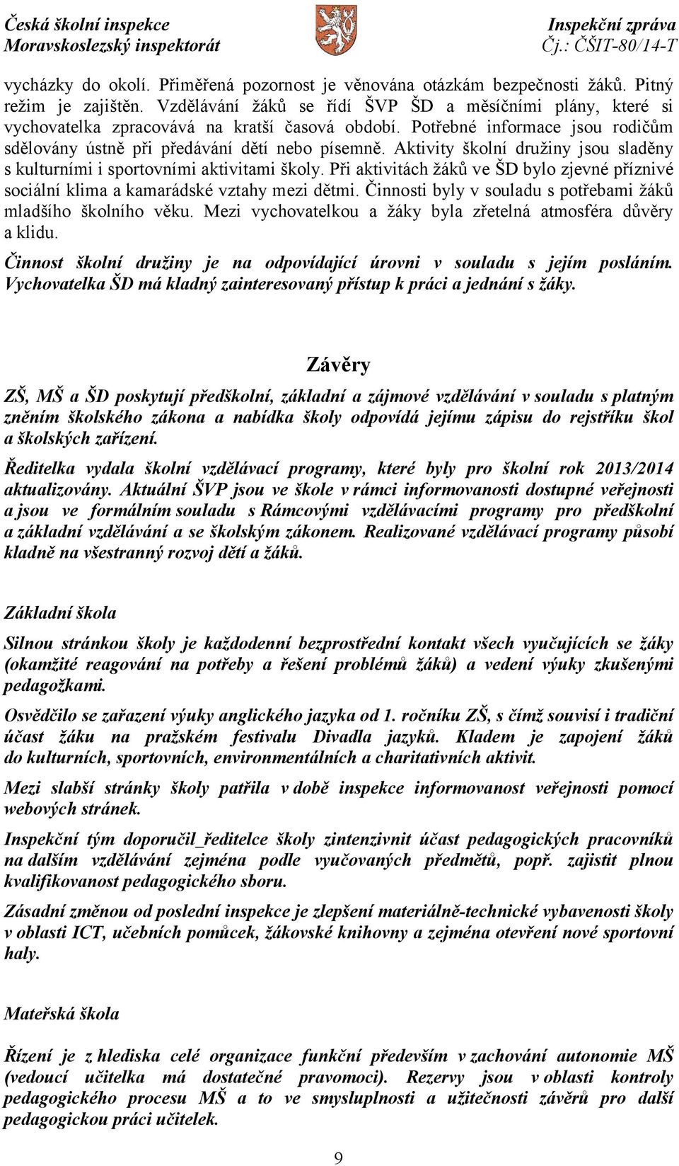 Aktivity školní družiny jsou sladěny s kulturními i sportovními aktivitami školy. Při aktivitách žáků ve ŠD bylo zjevné příznivé sociální klima a kamarádské vztahy mezi dětmi.